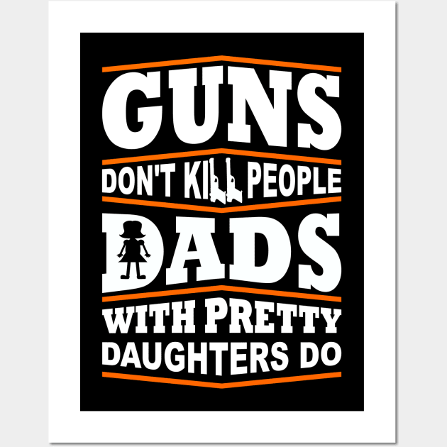 Guns Don't Kill People Dad's With Pretty Daughters Do Wall Art by fromherotozero